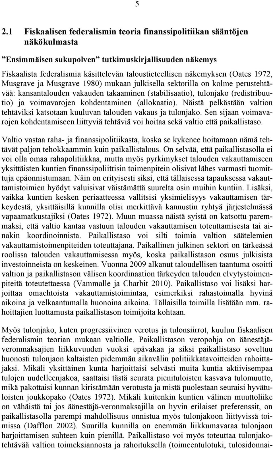 kohdentaminen (allokaatio). Näistä pelkästään valtion tehtäviksi katsotaan kuuluvan talouden vakaus ja tulonjako.