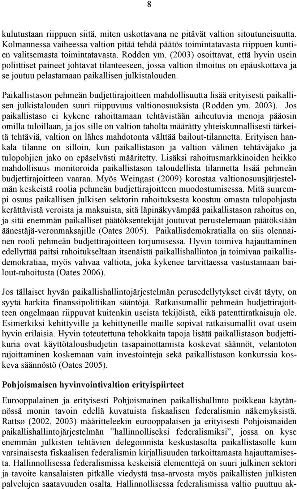 Paikallistason pehmeän budjettirajoitteen mahdollisuutta lisää erityisesti paikallisen julkistalouden suuri riippuvuus valtionosuuksista (Rodden ym. 2003).