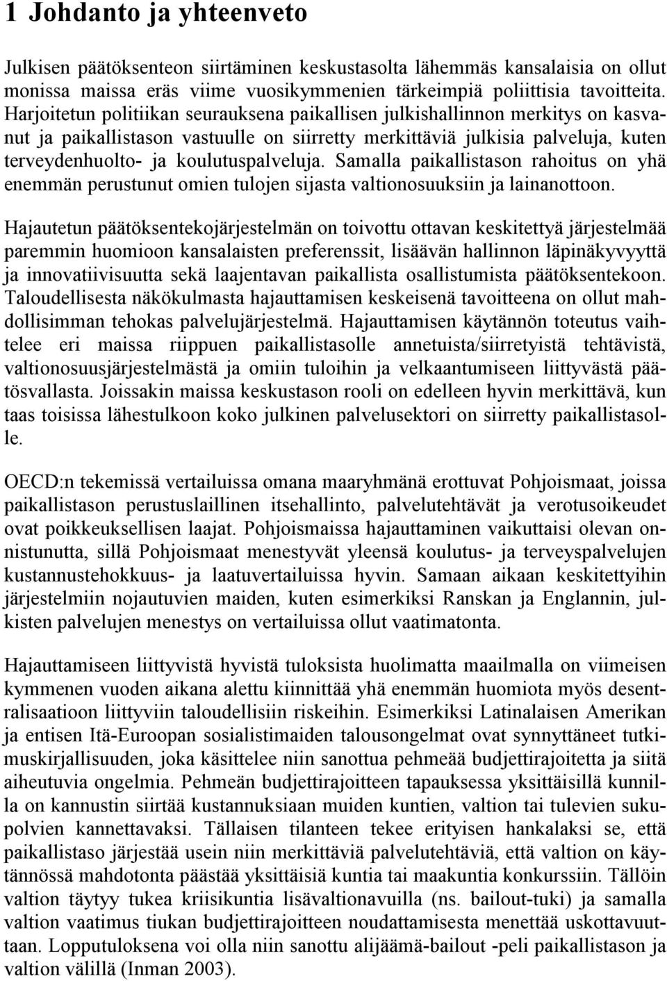 koulutuspalveluja. Samalla paikallistason rahoitus on yhä enemmän perustunut omien tulojen sijasta valtionosuuksiin ja lainanottoon.