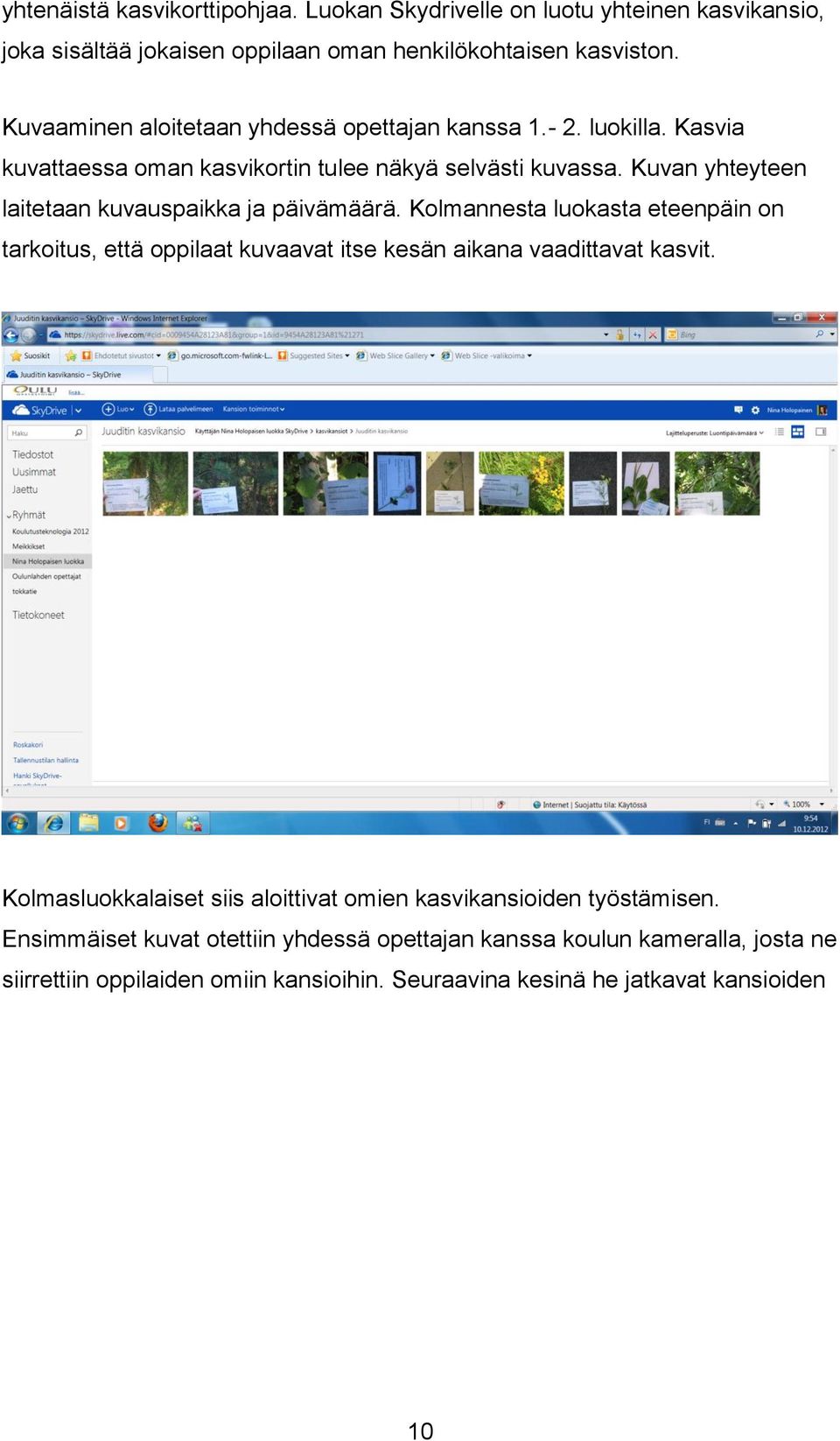 Kuvan yhteyteen laitetaan kuvauspaikka ja päivämäärä. Kolmannesta luokasta eteenpäin on tarkoitus, että oppilaat kuvaavat itse kesän aikana vaadittavat kasvit.