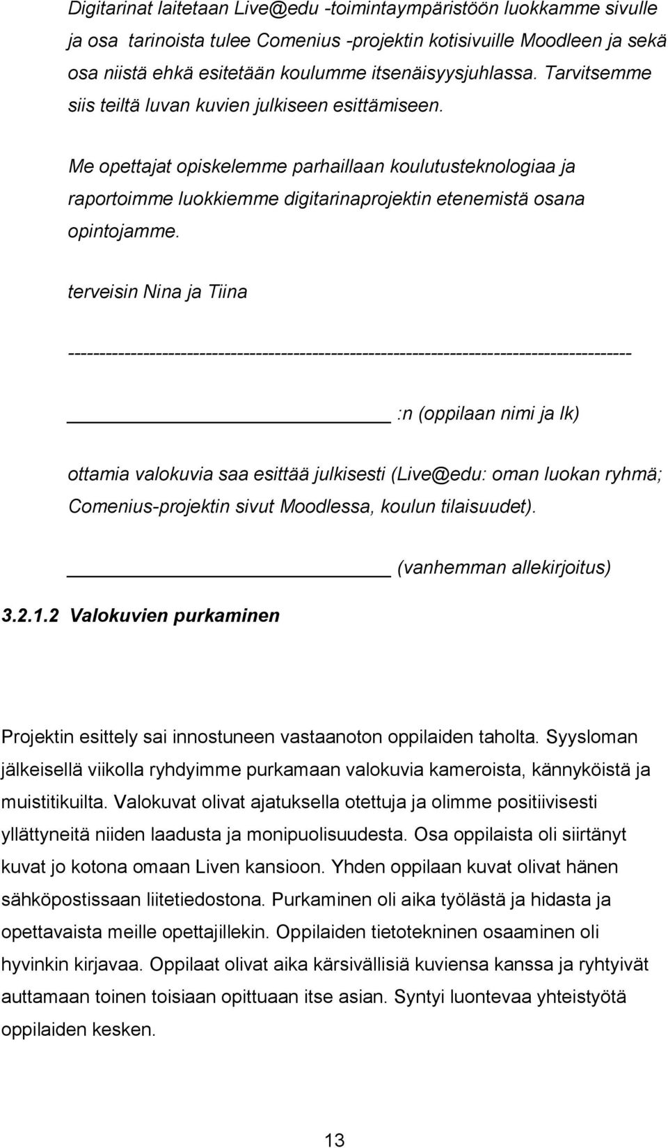 terveisin Nina ja Tiina ------------------------------------------------------------------------------------------ :n (oppilaan nimi ja lk) ottamia valokuvia saa esittää julkisesti (Live@edu: oman