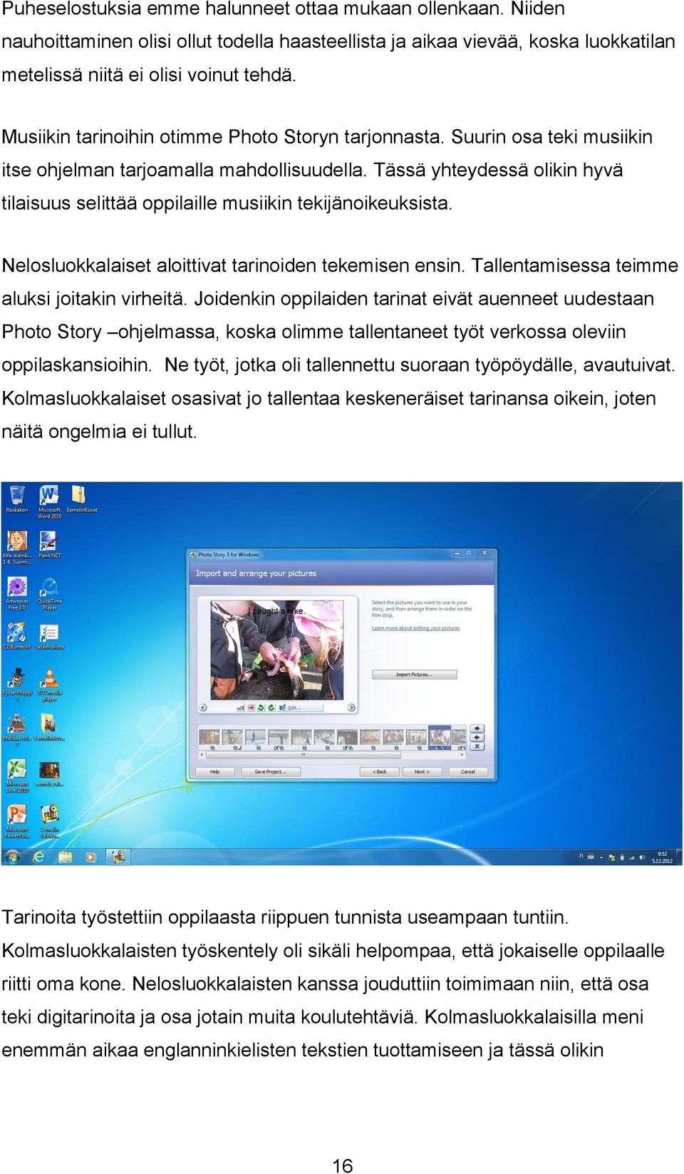 Tässä yhteydessä olikin hyvä tilaisuus selittää oppilaille musiikin tekijänoikeuksista. Nelosluokkalaiset aloittivat tarinoiden tekemisen ensin. Tallentamisessa teimme aluksi joitakin virheitä.