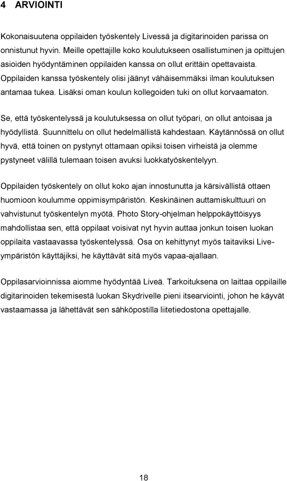 Oppilaiden kanssa työskentely olisi jäänyt vähäisemmäksi ilman koulutuksen antamaa tukea. Lisäksi oman koulun kollegoiden tuki on ollut korvaamaton.