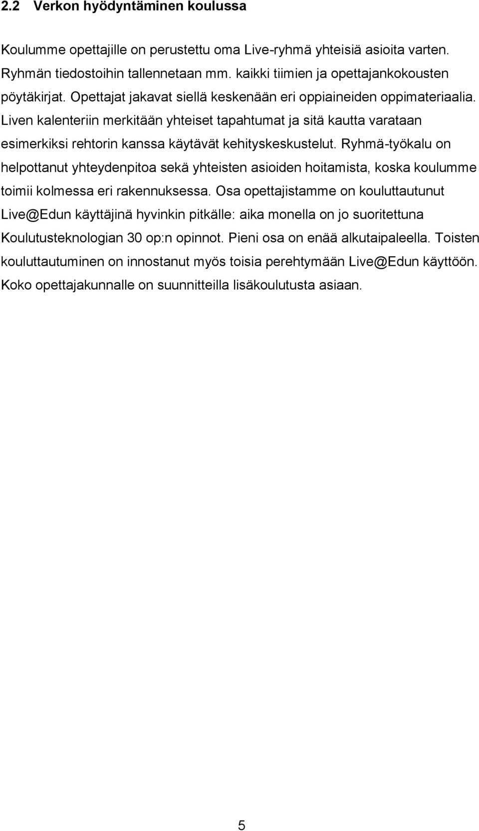 Ryhmä-työkalu on helpottanut yhteydenpitoa sekä yhteisten asioiden hoitamista, koska koulumme toimii kolmessa eri rakennuksessa.