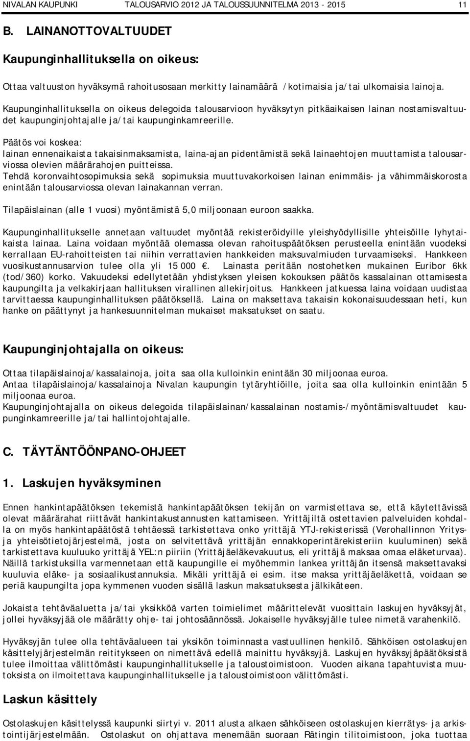 Kaupunginhallituksella on oikeus delegoida talousarvioon hyväksytyn pitkäaikaisen lainan nostamisvaltuudet kaupunginjohtajalle ja/tai kaupunginkamreerille.