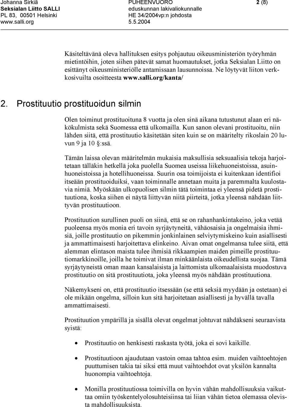 Prostituutio prostituoidun silmin Olen toiminut prostituoituna 8 vuotta ja olen sinä aikana tutustunut alaan eri näkökulmista sekä Suomessa että ulkomailla.