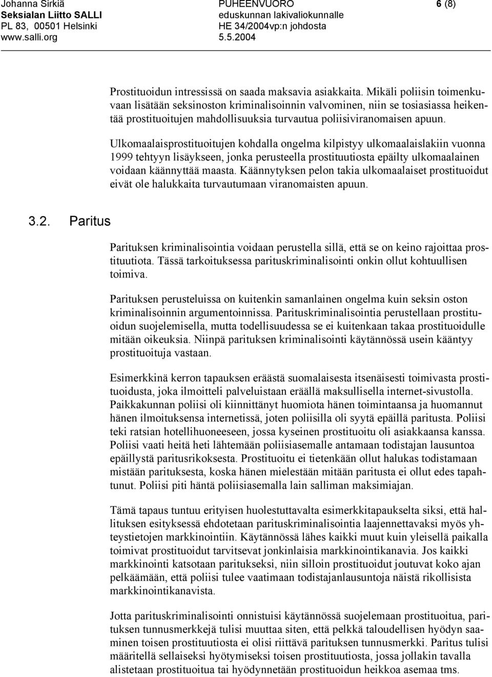 Ulkomaalaisprostituoitujen kohdalla ongelma kilpistyy ulkomaalaislakiin vuonna 1999 tehtyyn lisäykseen, jonka perusteella prostituutiosta epäilty ulkomaalainen voidaan käännyttää maasta.