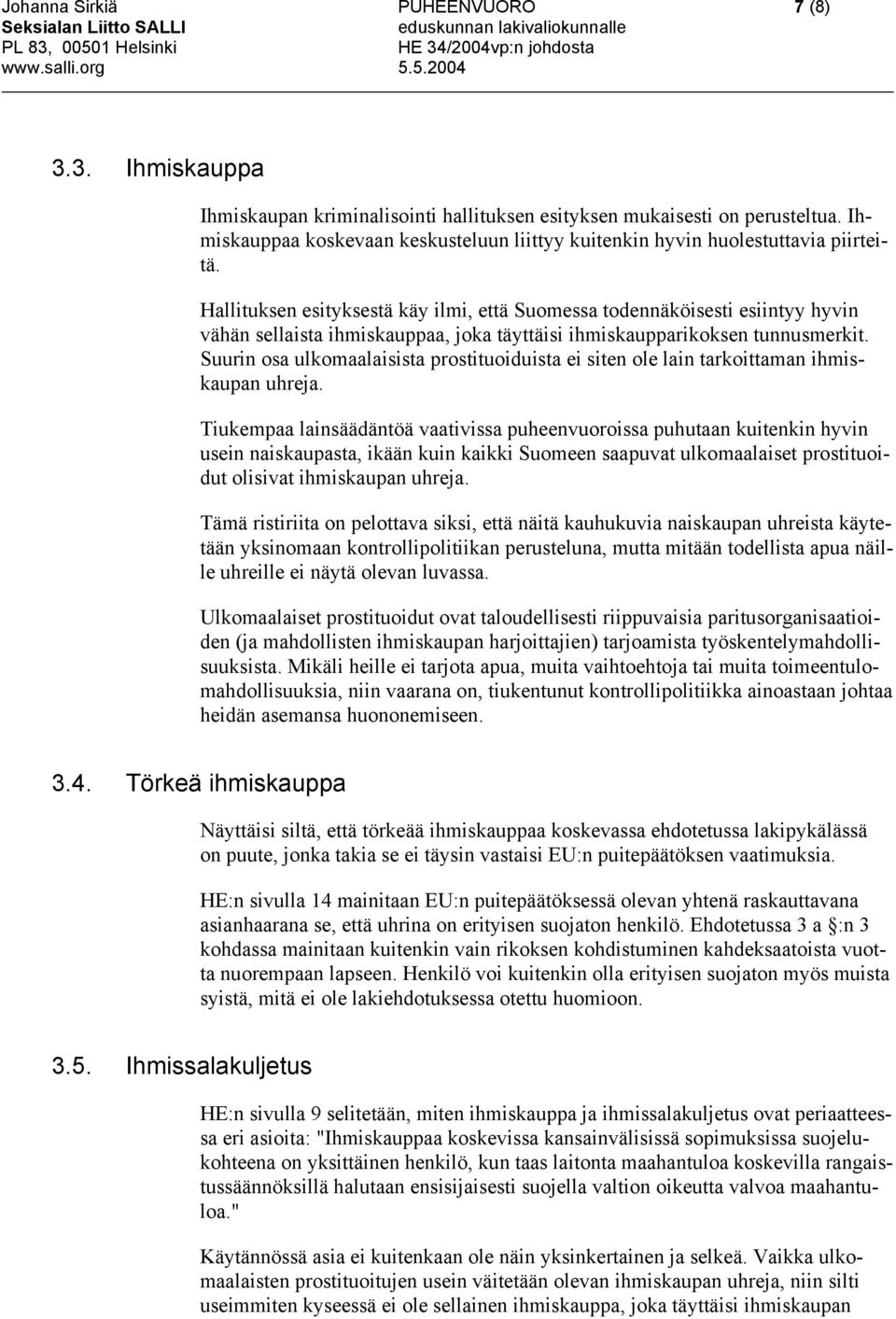 Hallituksen esityksestä käy ilmi, että Suomessa todennäköisesti esiintyy hyvin vähän sellaista ihmiskauppaa, joka täyttäisi ihmiskaupparikoksen tunnusmerkit.