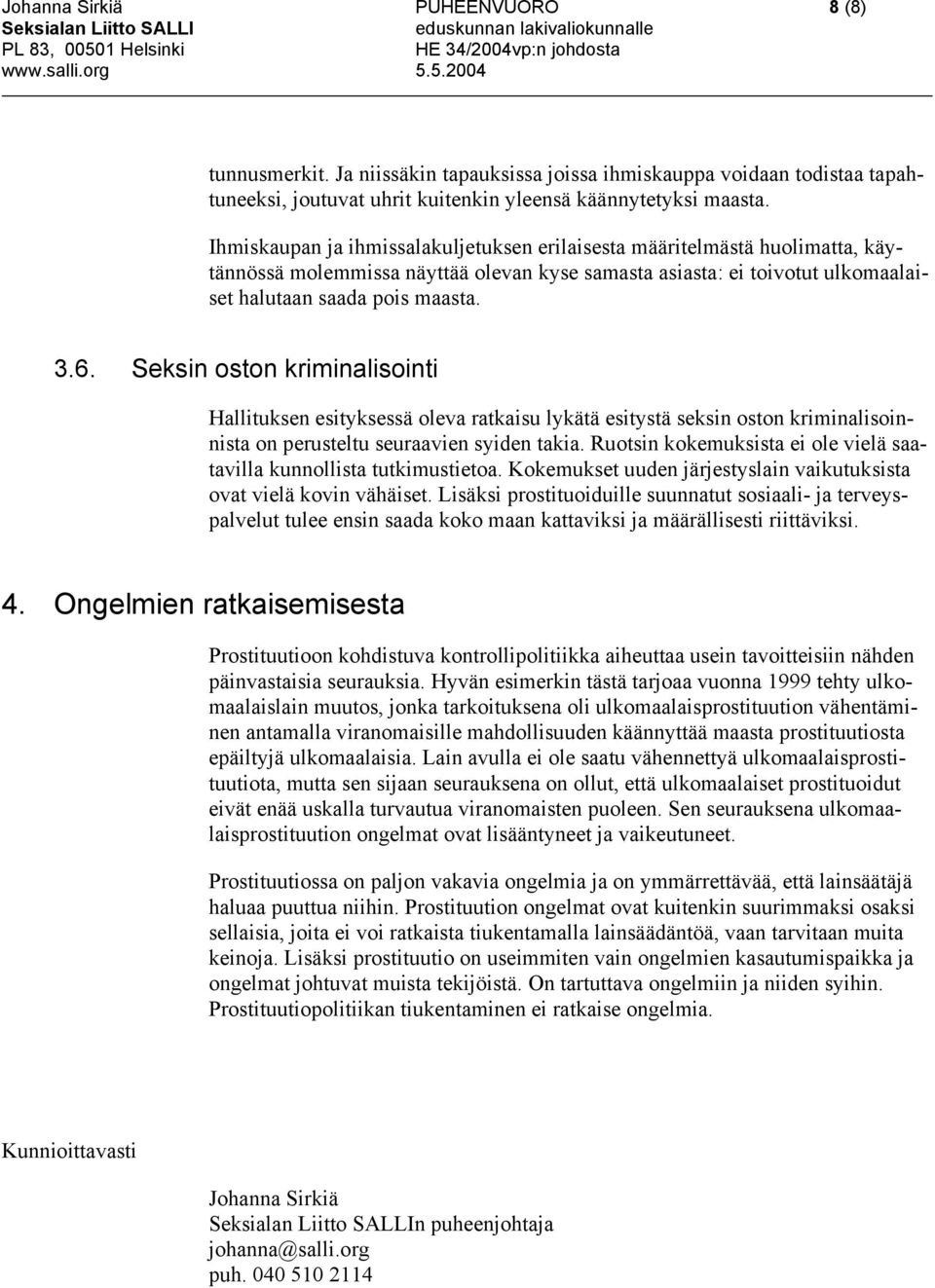 Seksin oston kriminalisointi Hallituksen esityksessä oleva ratkaisu lykätä esitystä seksin oston kriminalisoinnista on perusteltu seuraavien syiden takia.