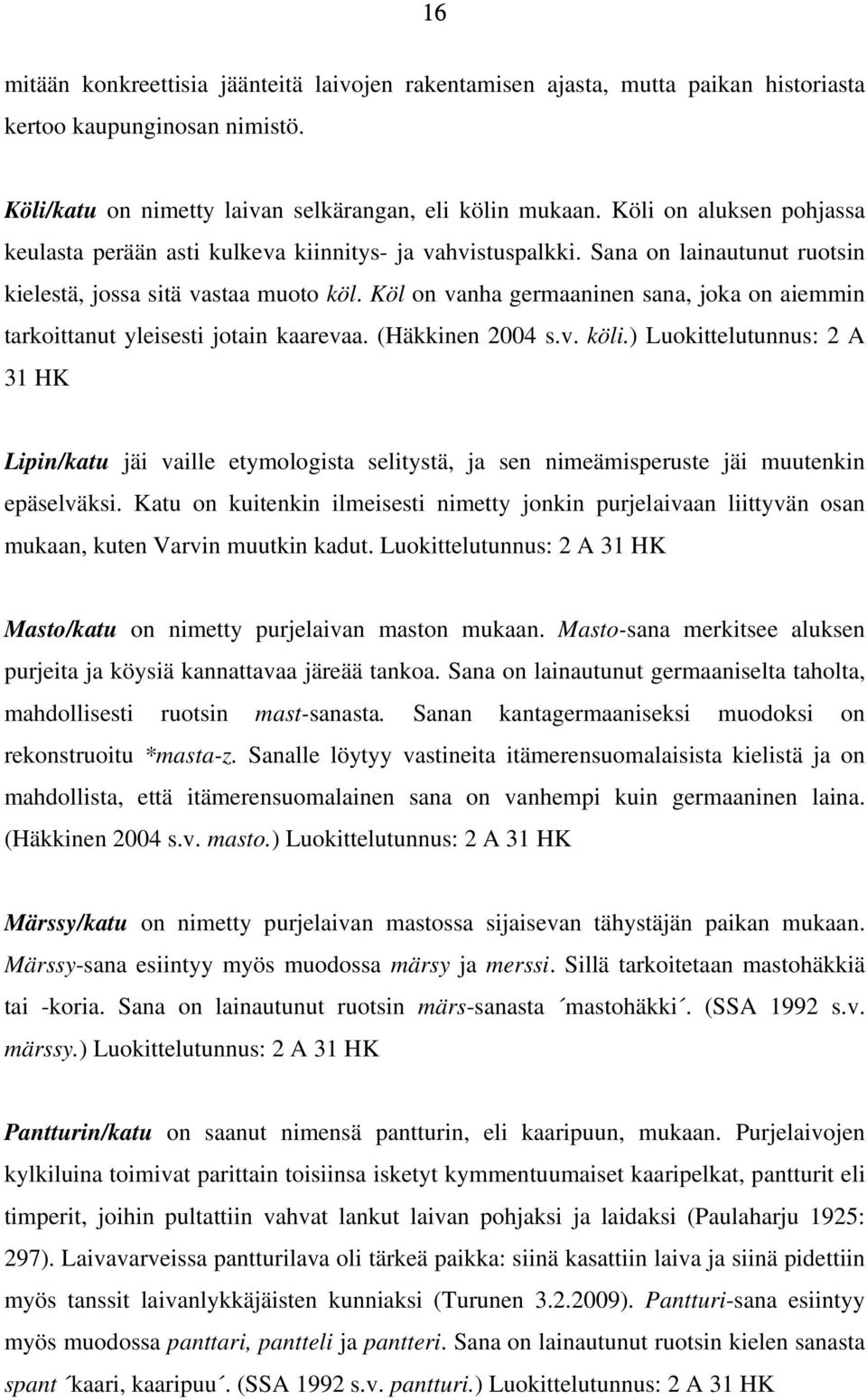 Köl on vanha germaaninen sana, joka on aiemmin tarkoittanut yleisesti jotain kaarevaa. (Häkkinen 2004 s.v. köli.