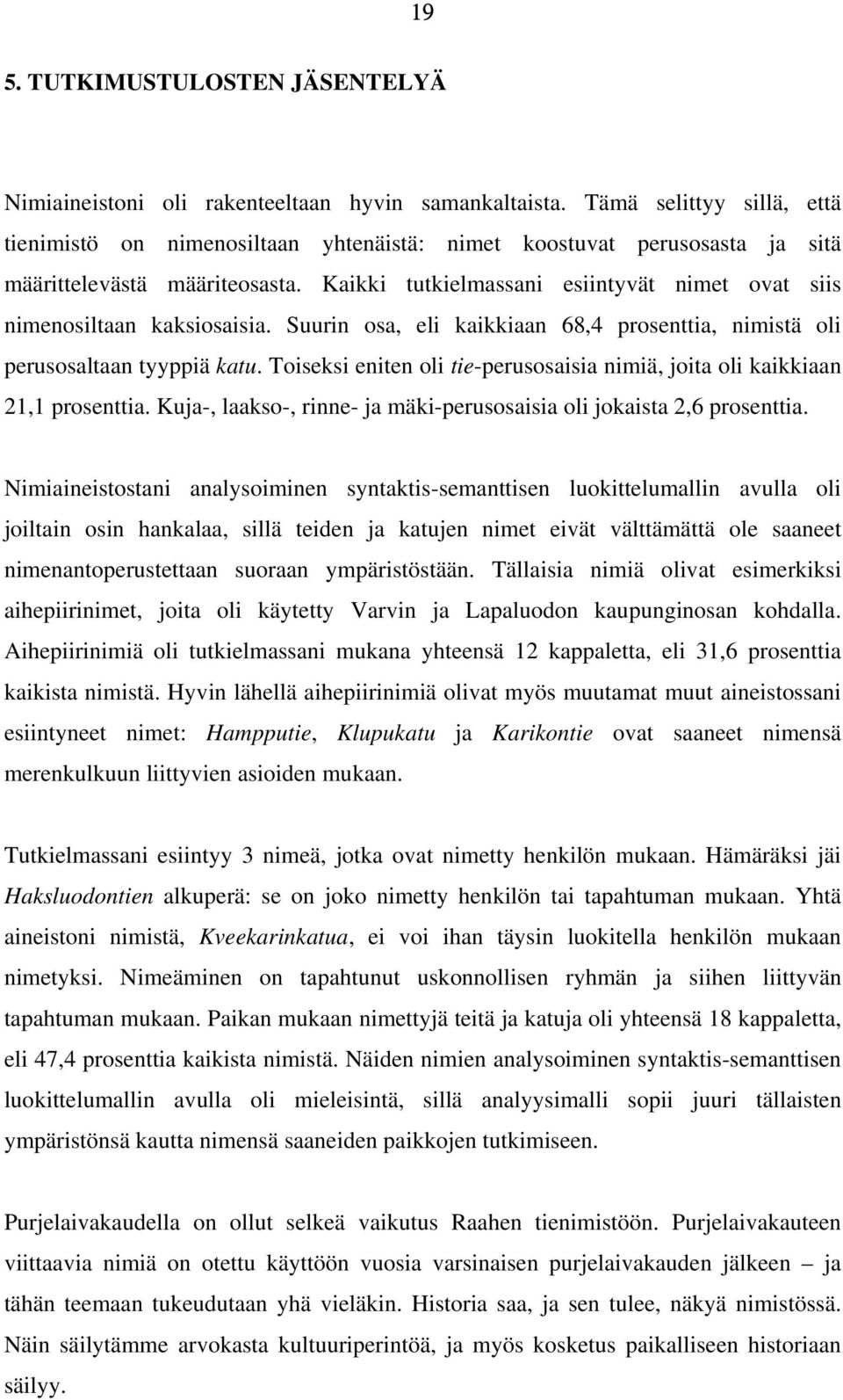 Kaikki tutkielmassani esiintyvät nimet ovat siis nimenosiltaan kaksiosaisia. Suurin osa, eli kaikkiaan 68,4 prosenttia, nimistä oli perusosaltaan tyyppiä katu.