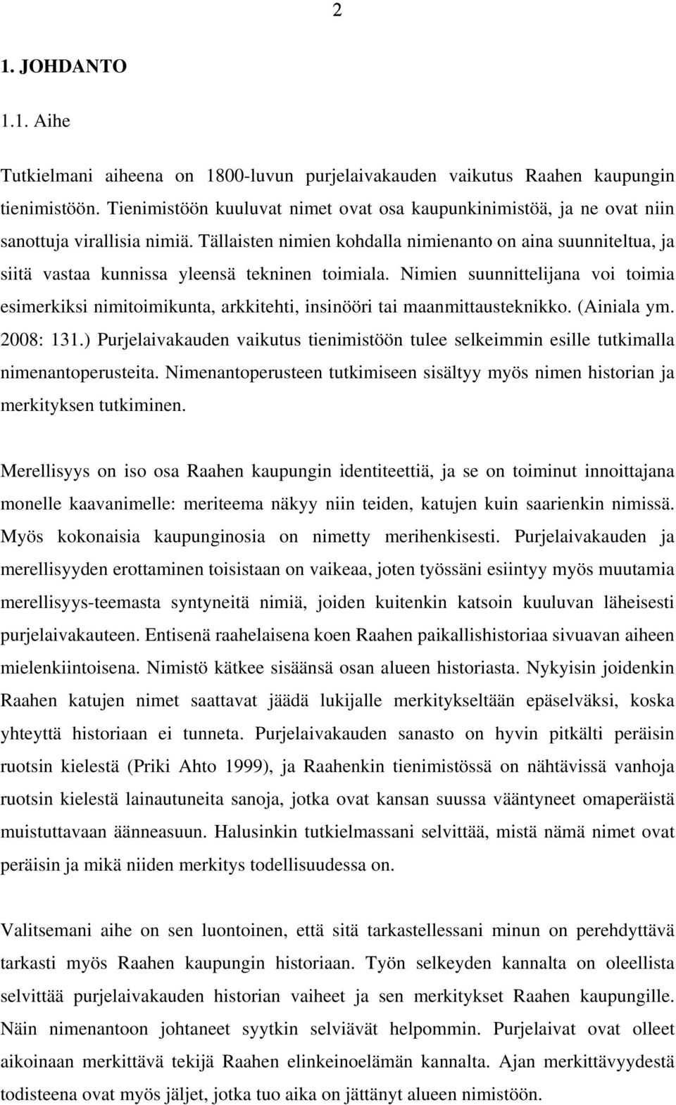 Tällaisten nimien kohdalla nimienanto on aina suunniteltua, ja siitä vastaa kunnissa yleensä tekninen toimiala.