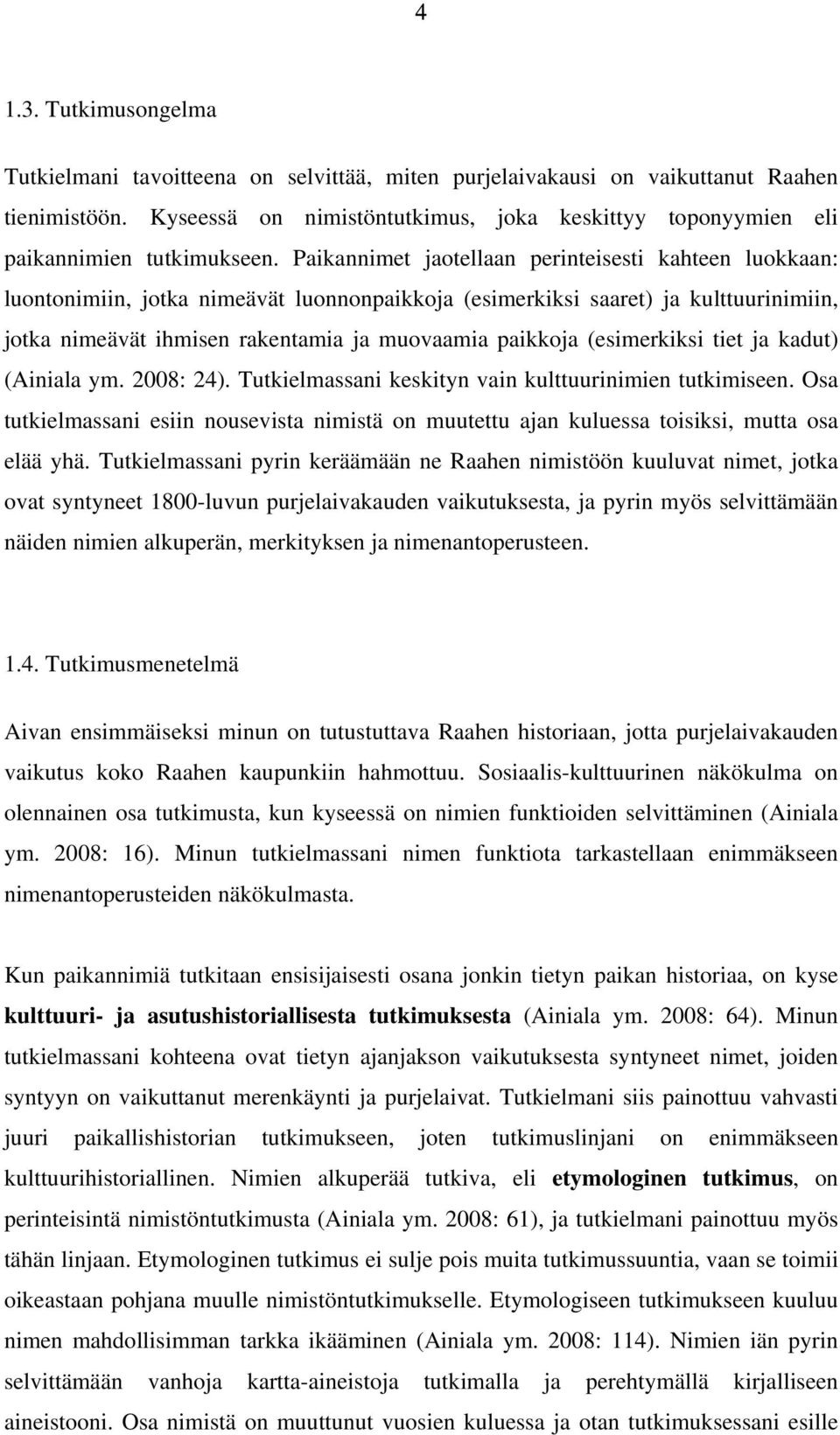 Paikannimet jaotellaan perinteisesti kahteen luokkaan: luontonimiin, jotka nimeävät luonnonpaikkoja (esimerkiksi saaret) ja kulttuurinimiin, jotka nimeävät ihmisen rakentamia ja muovaamia paikkoja