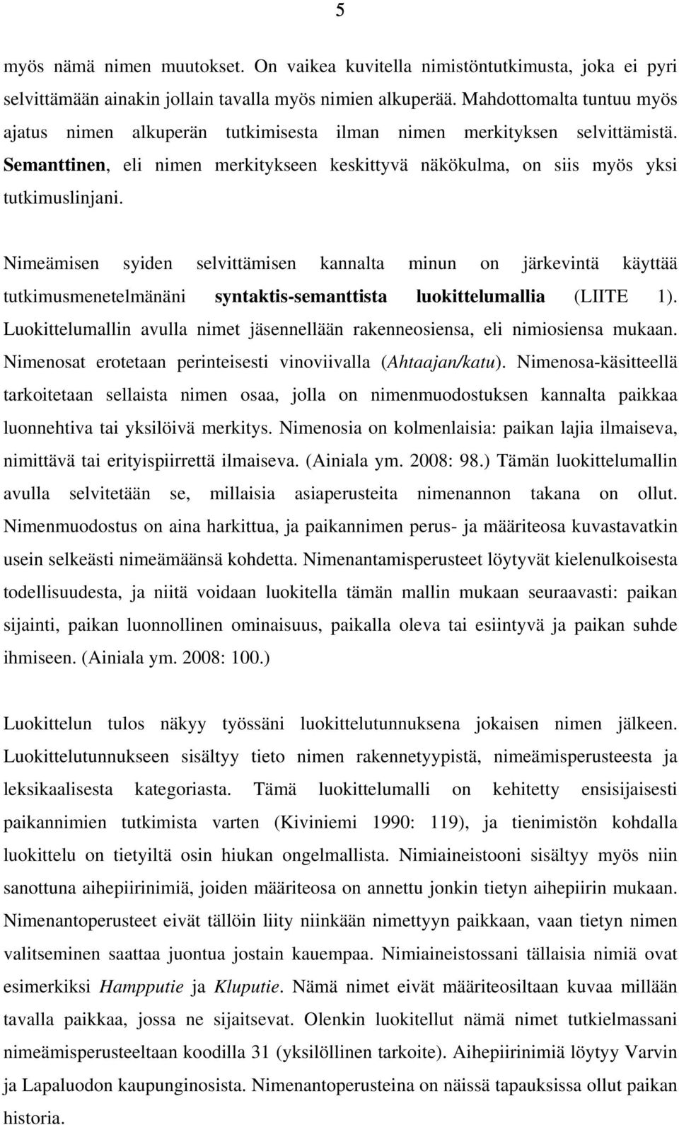 Nimeämisen syiden selvittämisen kannalta minun on järkevintä käyttää tutkimusmenetelmänäni syntaktis-semanttista luokittelumallia (LIITE 1).