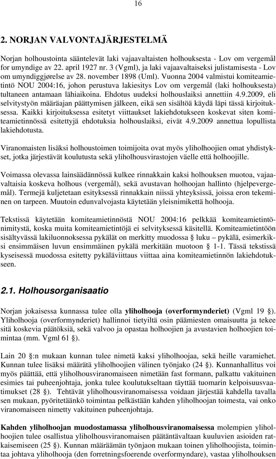 Vuonna 2004 valmistui komiteamietintö NOU 2004:16, johon perustuva lakiesitys Lov om vergemål (laki holhouksesta) tultaneen antamaan lähiaikoina. Ehdotus uudeksi holhouslaiksi annettiin 4.9.