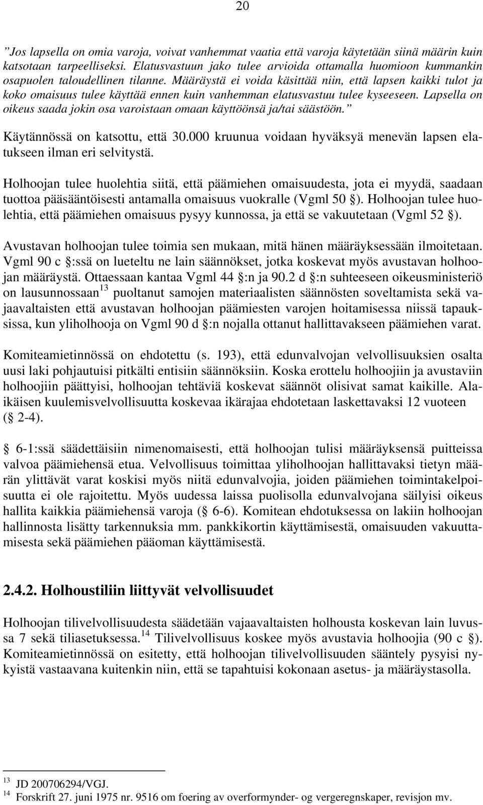 Määräystä ei voida käsittää niin, että lapsen kaikki tulot ja koko omaisuus tulee käyttää ennen kuin vanhemman elatusvastuu tulee kyseeseen.