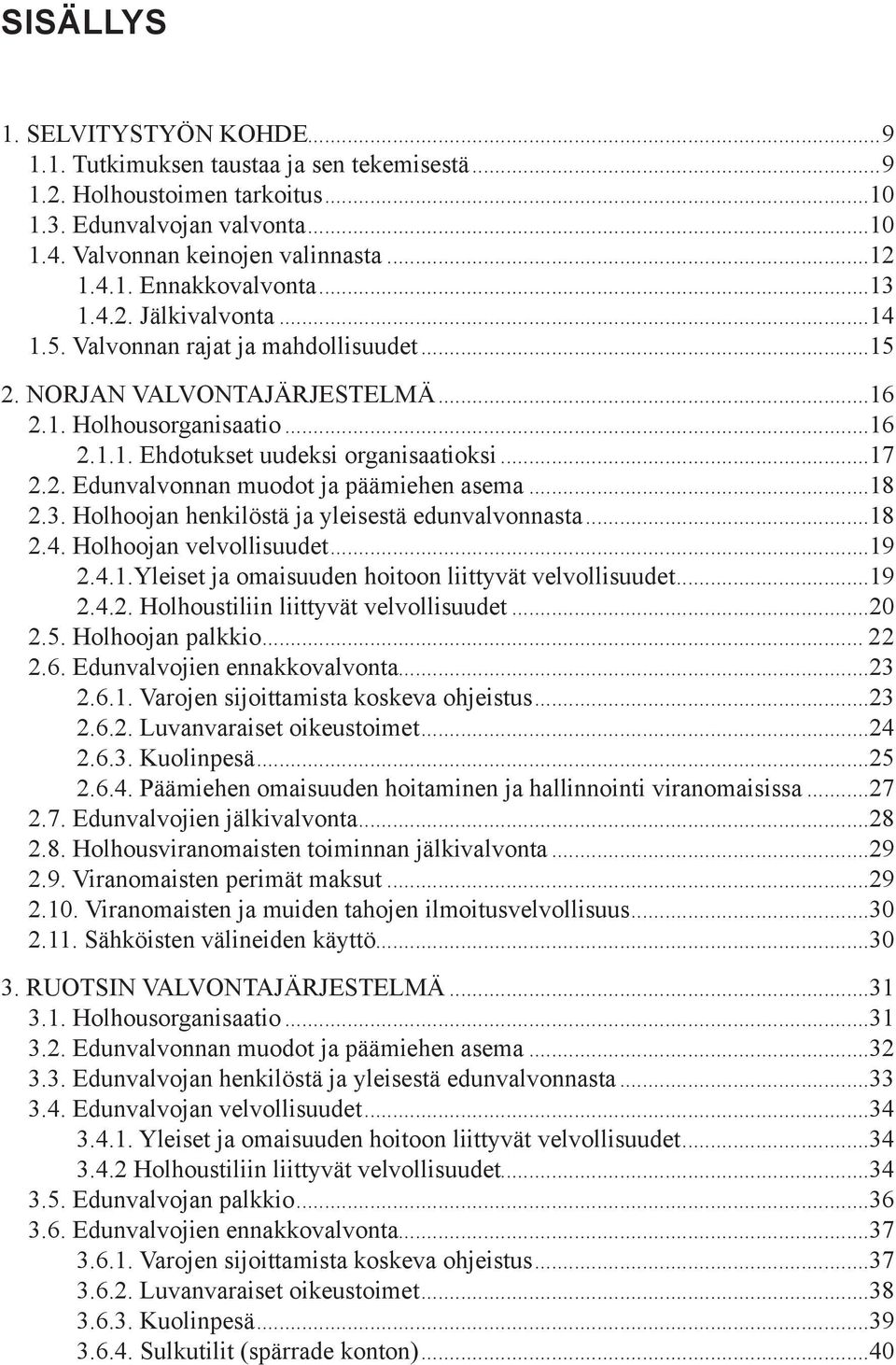 ..18 2.3. Holhoojan henkilöstä ja yleisestä edunvalvonnasta...18 2.4. Holhoojan velvollisuudet...19 2.4.1.Yleiset ja omaisuuden hoitoon liittyvät velvollisuudet...19 2.4.2. Holhoustiliin liittyvät velvollisuudet.