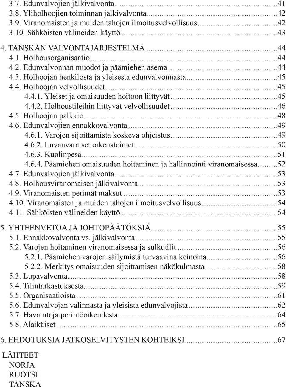 ..45 4.4.1. Yleiset ja omaisuuden hoitoon liittyvät...45 4.4.2. Holhoustileihin liittyvät velvollisuudet...46 4.5. Holhoojan palkkio...48 4.6. Edunvalvojien ennakkovalvonta...49 4.6.1. Varojen sijoittamista koskeva ohjeistus.