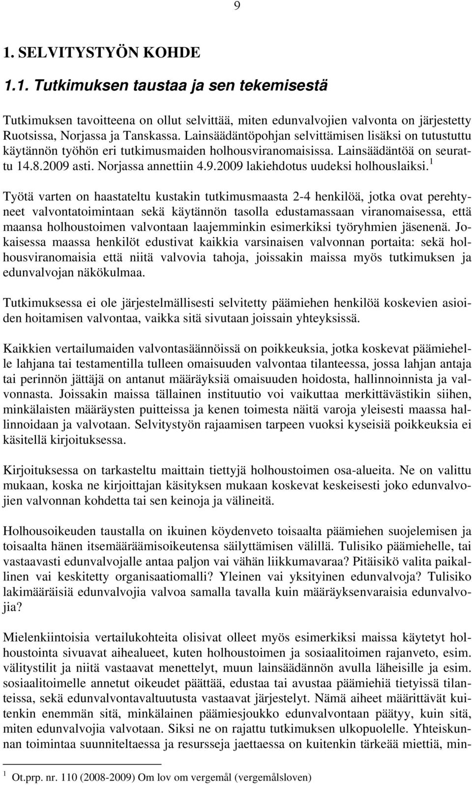 1 Työtä varten on haastateltu kustakin tutkimusmaasta 2-4 henkilöä, jotka ovat perehtyneet valvontatoimintaan sekä käytännön tasolla edustamassaan viranomaisessa, että maansa holhoustoimen valvontaan