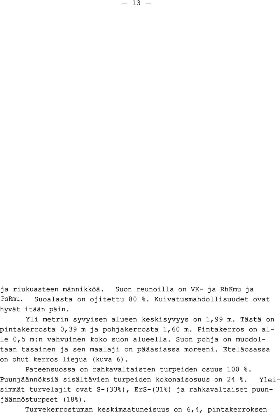 Suon pohja on muodoltaan tasainen ja sen maalaji on pääasiassa moreeni. Eteläosass a on ohut kerros liejua (kuva 6).