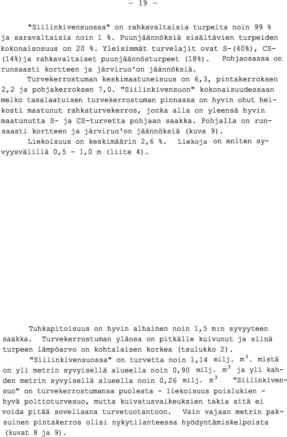 "Siilinkivensuon" kokonaisuudessaa n melko tasalaatuisen turvekerrostuman pinnassa on hyvin ohut hei kosti maatunut rahkaturvekerros, jonka alla on yleensä hyvi n maatunutta S ja CSturvetta pohjaan