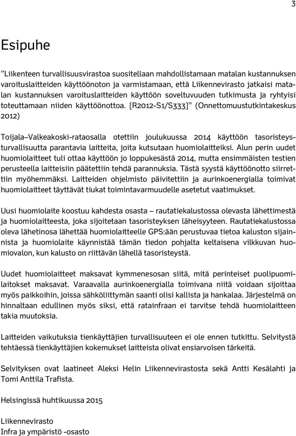 [R2012-S1/S333] (Onnettomuustutkintakeskus 2012) Toijala Valkeakoski-rataosalla otettiin joulukuussa 2014 käyttöön tasoristeysturvallisuutta parantavia laitteita, joita kutsutaan huomiolaitteiksi.