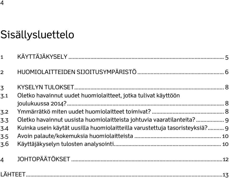 2 Ymmärrätkö miten uudet huomiolaitteet toimivat?... 8 3.3 Oletko havainnut uusista huomiolaitteista johtuvia vaaratilanteita?... 9 3.