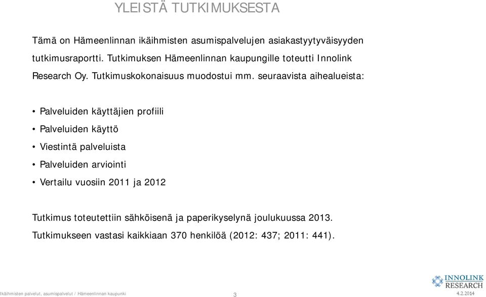 seuraavista aihealueista: Palveluiden käyttäjien profiili Palveluiden käyttö Viestintä palveluista Palveluiden arviointi