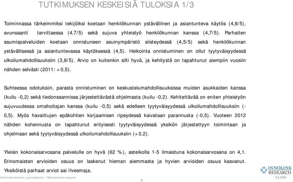 Heikointa onnistuminen on ollut tyytyväisyydessä ulkoilumahdollisuuksiin (3,8/5). Arvio on kuitenkin silti hyvä, ja kehitystä on tapahtunut aiempiin vuosiin nähden selvästi (2011: +0,5).