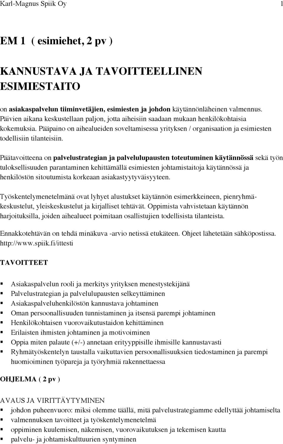 Pääpaino on aihealueiden soveltamisessa yrityksen / organisaation ja esimiesten todellisiin tilanteisiin.