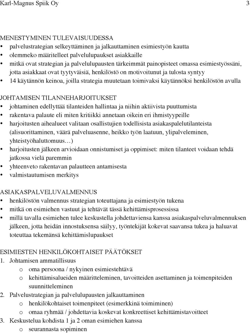 toimivaksi käytännöksi henkilöstön avulla JOHTAMISEN TILANNEHARJOITUKSET johtaminen edellyttää tilanteiden hallintaa ja niihin aktiivista puuttumista rakentava palaute eli miten kritiikki annetaan