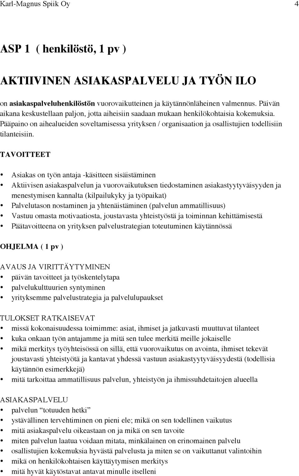 Pääpaino on aihealueiden soveltamisessa yrityksen / organisaation ja osallistujien todellisiin tilanteisiin.