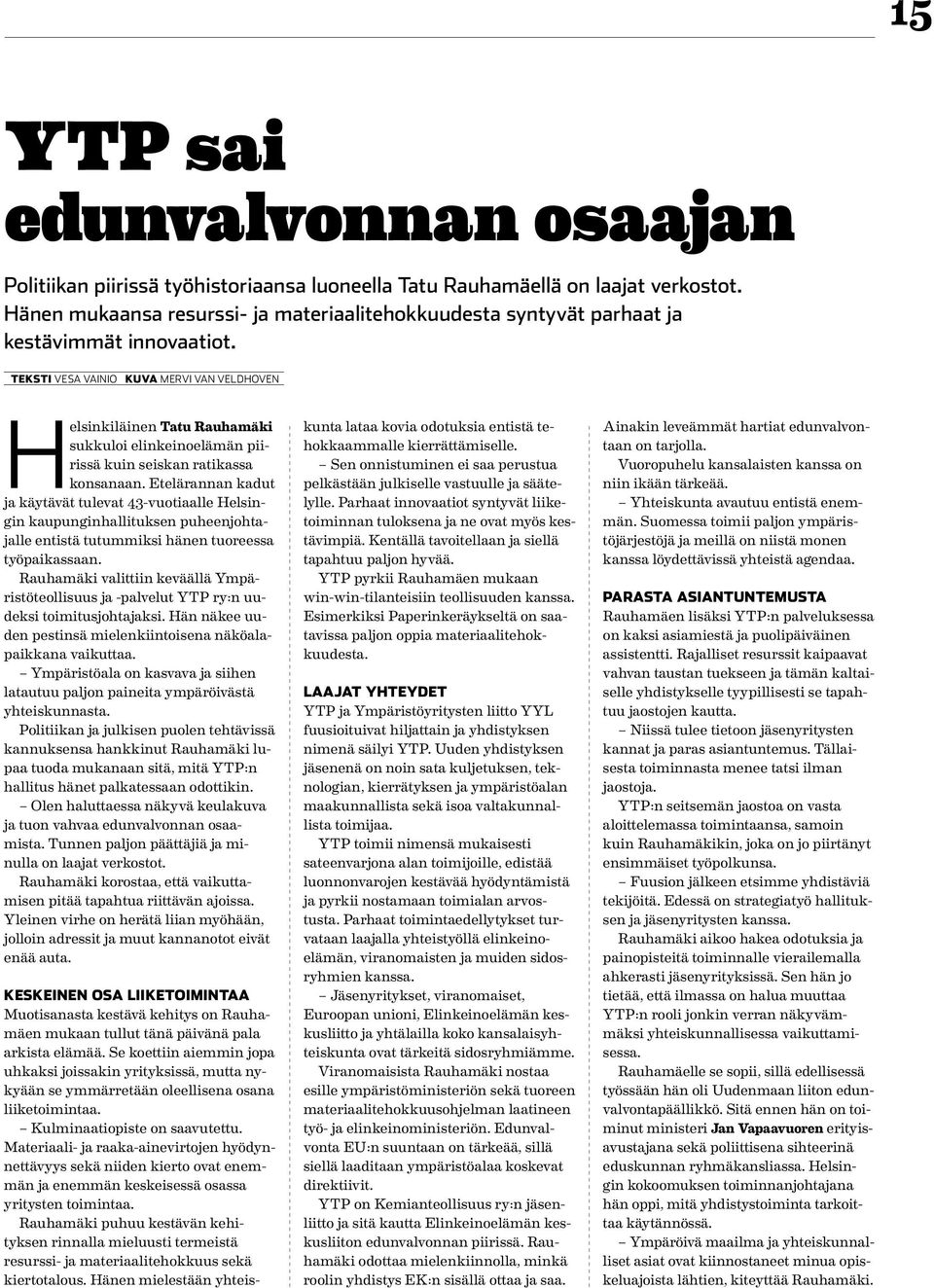 TEKSTI VESA VAINIO KUVA MERVI VAN VELDHOVEN Helsinkiläinen Tatu Rauhamäki sukkuloi elinkeinoelämän piirissä kuin seiskan ratikassa konsanaan.