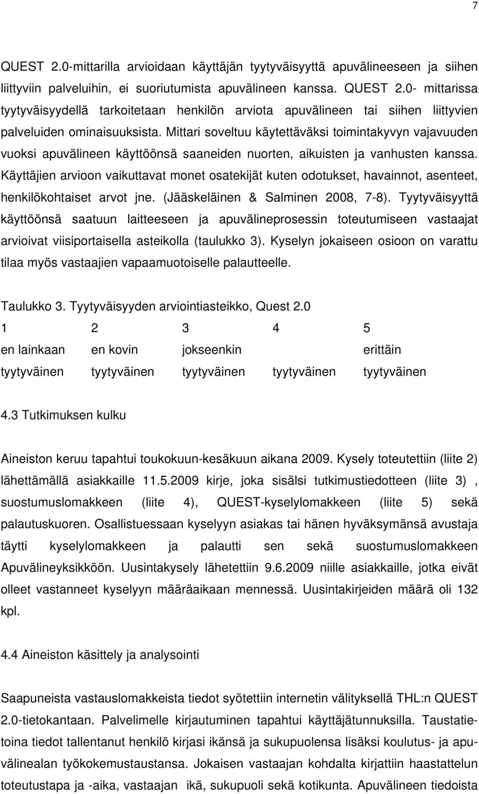 Käyttäjien arvioon vaikuttavat monet osatekijät kuten odotukset, havainnot, asenteet, henkilökohtaiset arvot jne. (Jääskeläinen & Salminen 2008, 7-8).