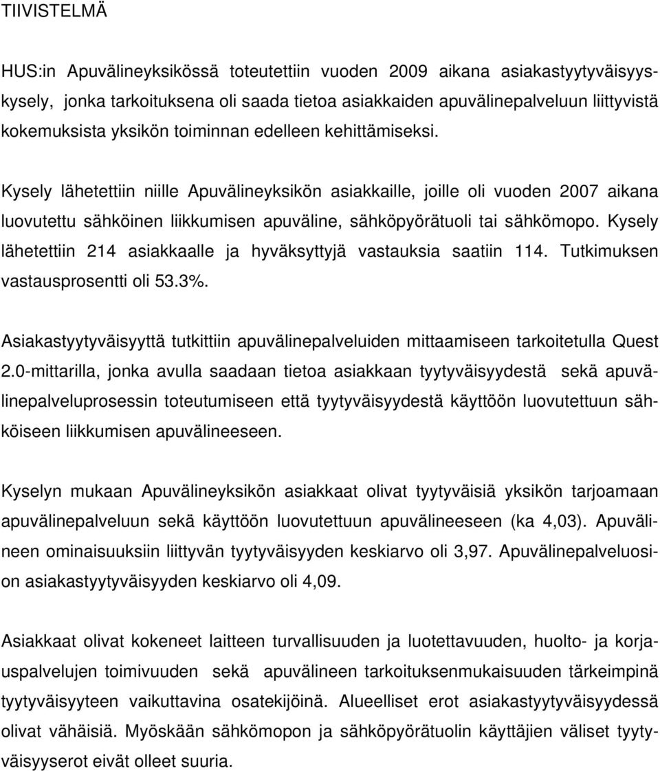 Kysely lähetettiin 214 asiakkaalle ja hyväksyttyjä vastauksia saatiin 114. Tutkimuksen vastausprosentti oli 53.3%.