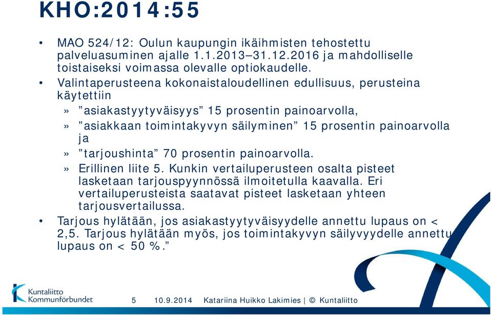 ja» tarjoushinta 70 prosentin painoarvolla.» Erillinen liite 5. Kunkin vertailuperusteen osalta pisteet lasketaan tarjouspyynnössä ilmoitetulla kaavalla.