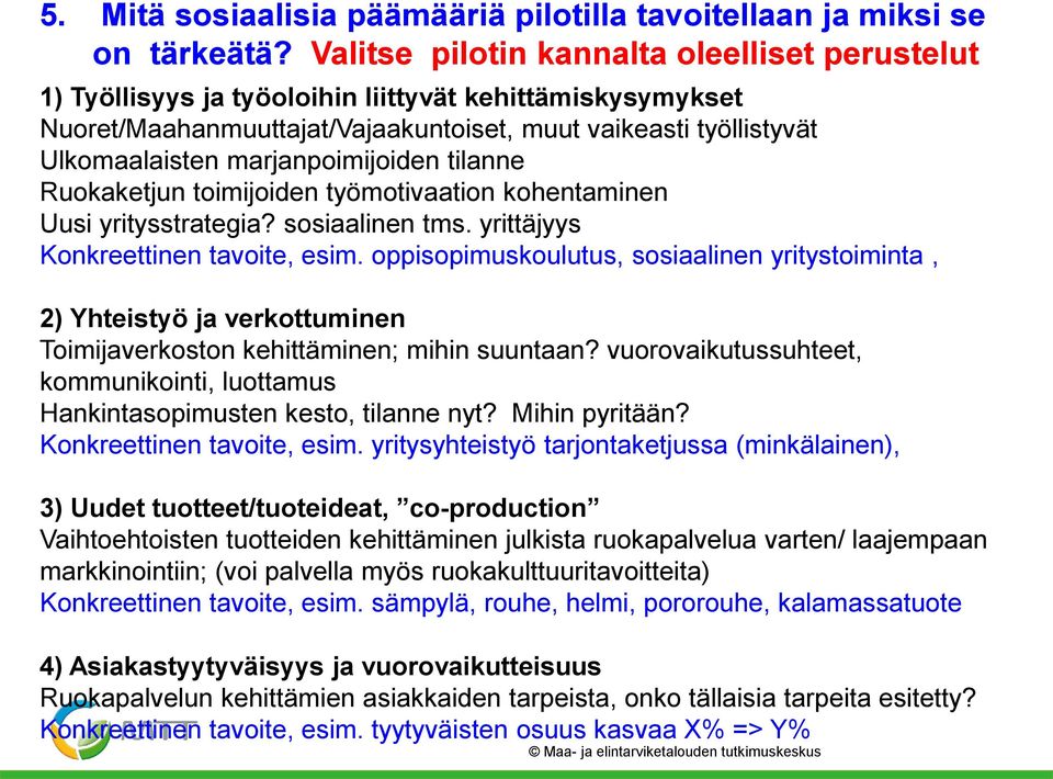 marjanpoimijoiden tilanne Ruokaketjun toimijoiden työmotivaation kohentaminen Uusi yritysstrategia? sosiaalinen tms. yrittäjyys Konkreettinen tavoite, esim.