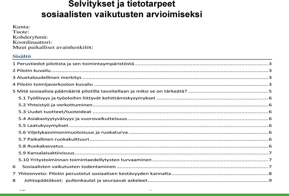 .. 3 5 Mitä sosiaalisia päämääriä pilotilla tavoitellaan ja miksi se on tärkeätä?... 5 5.1 Työllisyys ja työoloihin liittyvät kehittämiskysymykset... 6 5.2 Yhteistyö ja verkottuminen... 6 5.3 Uudet tuotteet/tuoteideat.