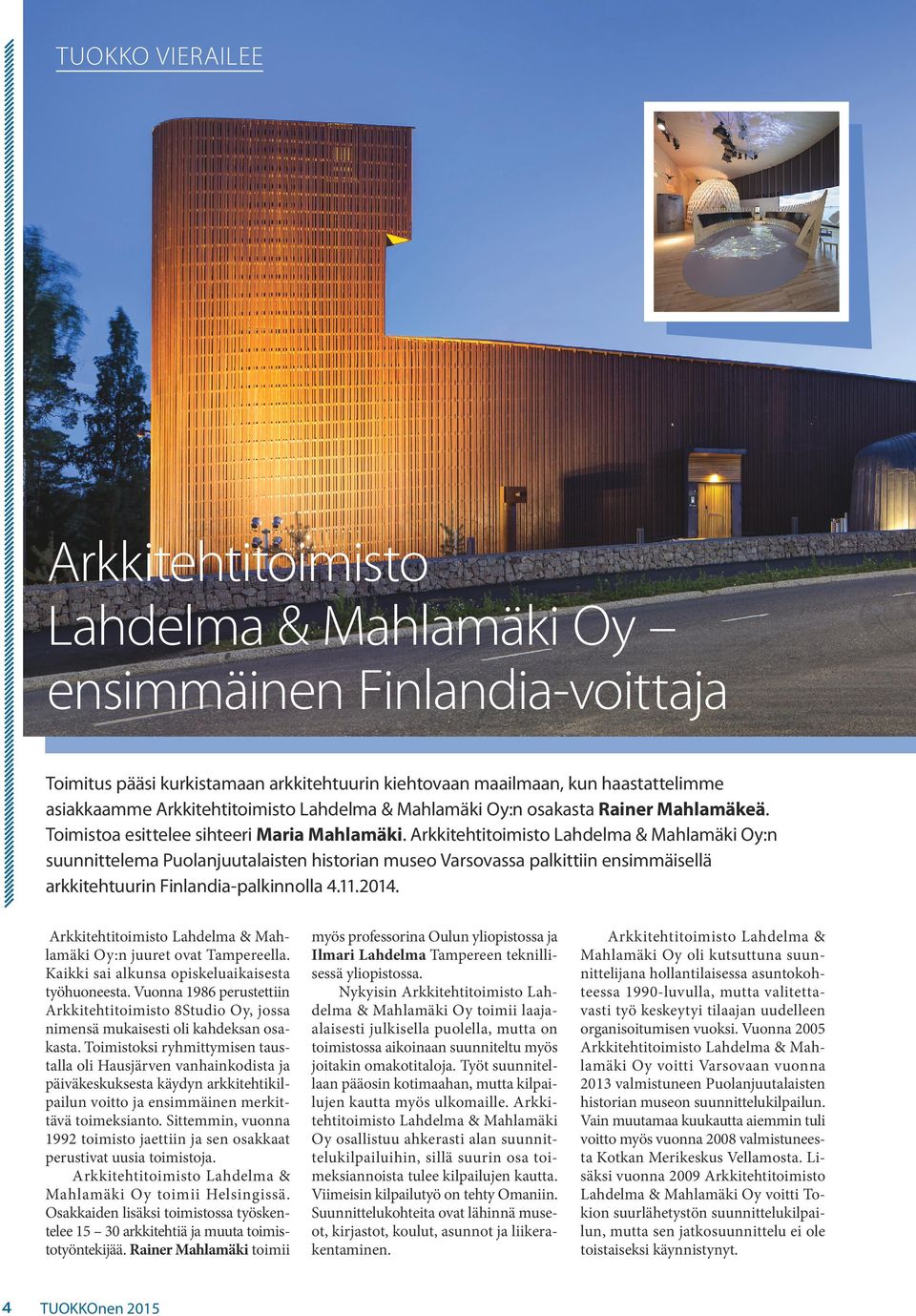 Arkkitehtitoimisto Lahdelma & Mahlamäki Oy:n suunnittelema Puolanjuutalaisten historian museo Varsovassa palkittiin ensimmäisellä arkkitehtuurin Finlandia-palkinnolla 4.11.2014.