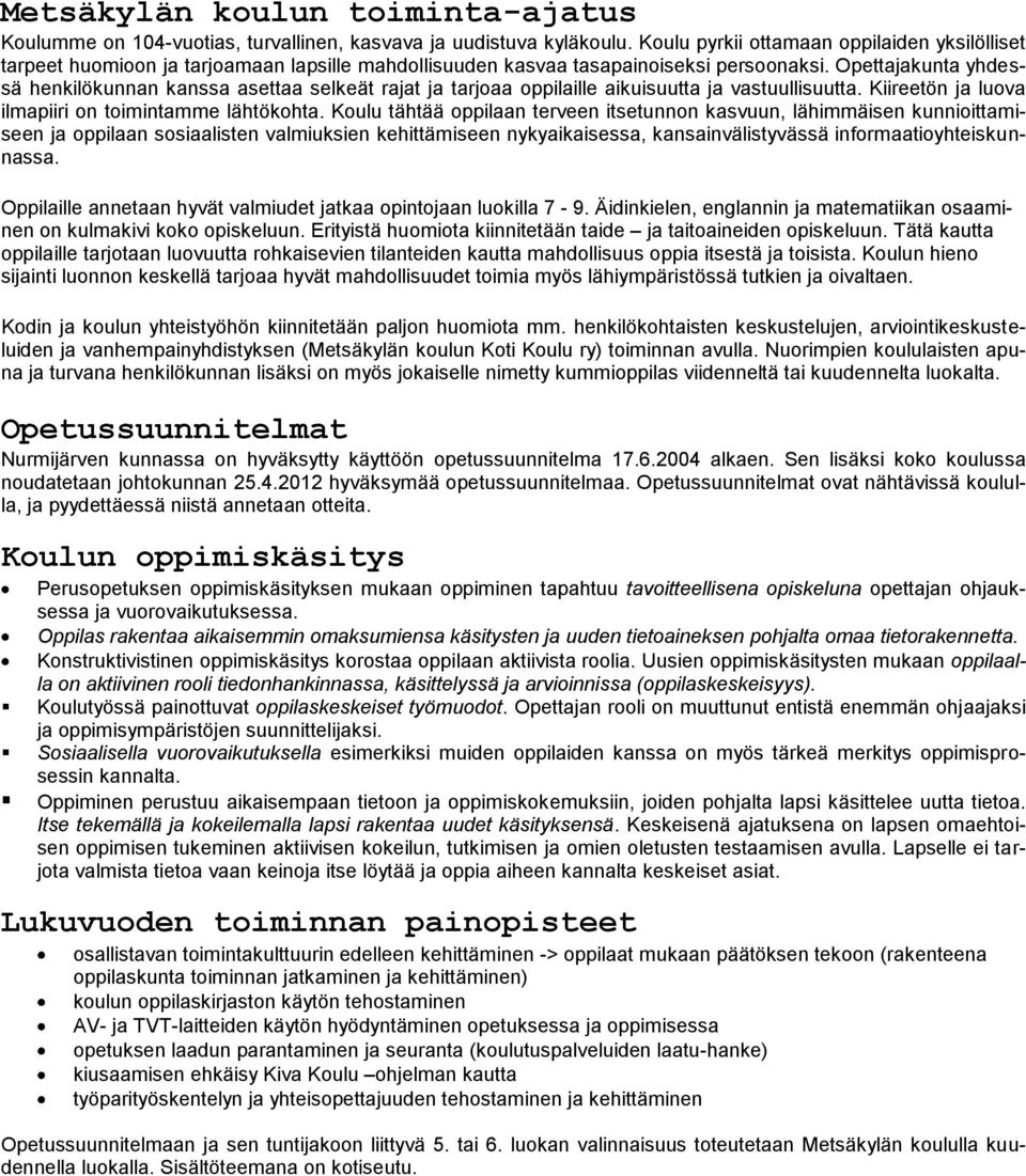 Opettajakunta yhdessä henkilökunnan kanssa asettaa selkeät rajat ja tarjoaa oppilaille aikuisuutta ja vastuullisuutta. Kiireetön ja luova ilmapiiri on toimintamme lähtökohta.