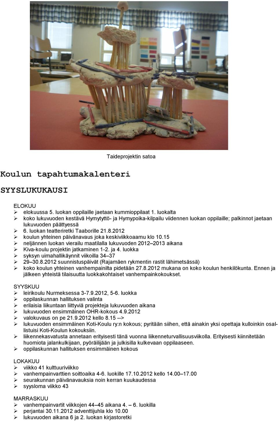 2012 koulun yhteinen päivänavaus joka keskiviikkoaamu klo 10.15 neljännen luokan vierailu maatilalla lukuvuoden 2012 2013 aikana Kiva-koulu projektin jatkaminen 1-2. ja 4.