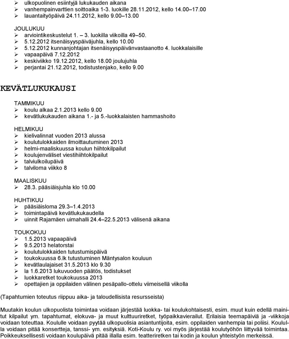 00 joulujuhla perjantai 21.12.2012, todistustenjako, kello 9.00 KEVÄTLUKUKAUSI TAMMIKUU koulu alkaa 2.1.2013 kello 9.00 kevätlukukauden aikana 1.- ja 5.