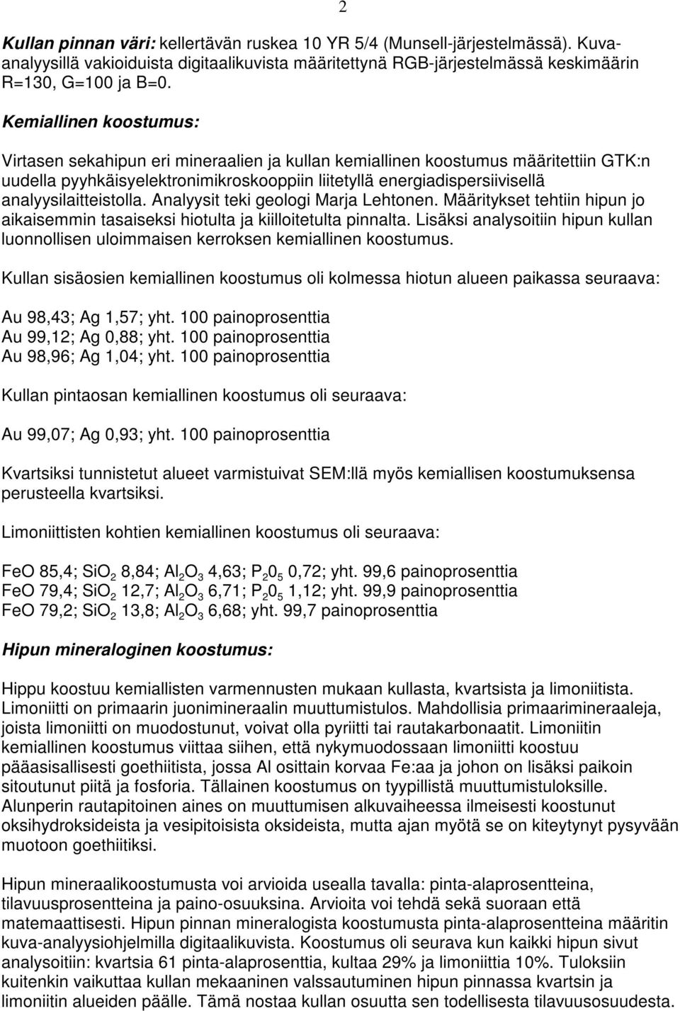 analyysilaitteistolla. Analyysit teki geologi Marja Lehtonen. Määritykset tehtiin hipun jo aikaisemmin tasaiseksi hiotulta ja kiilloitetulta pinnalta.