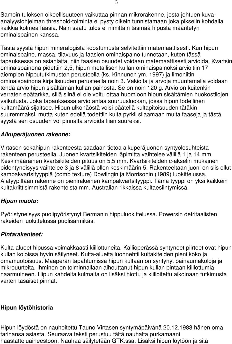 Kun hipun ominaispaino, massa, tilavuus ja faasien ominaispaino tunnetaan, kuten tässä tapauksessa on asianlaita, niin faasien osuudet voidaan matemaattisesti arvioida.