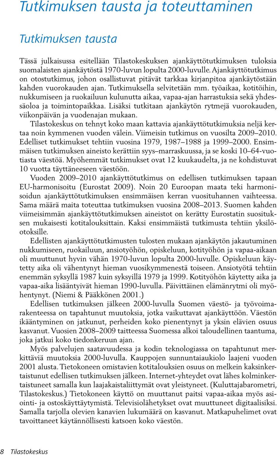 työaikaa, kotitöihin, nukkumiseen ja ruokailuun kulunutta aikaa, vapaa-ajan harrastuksia sekä yhdessäoloa ja toimintopaikkaa.