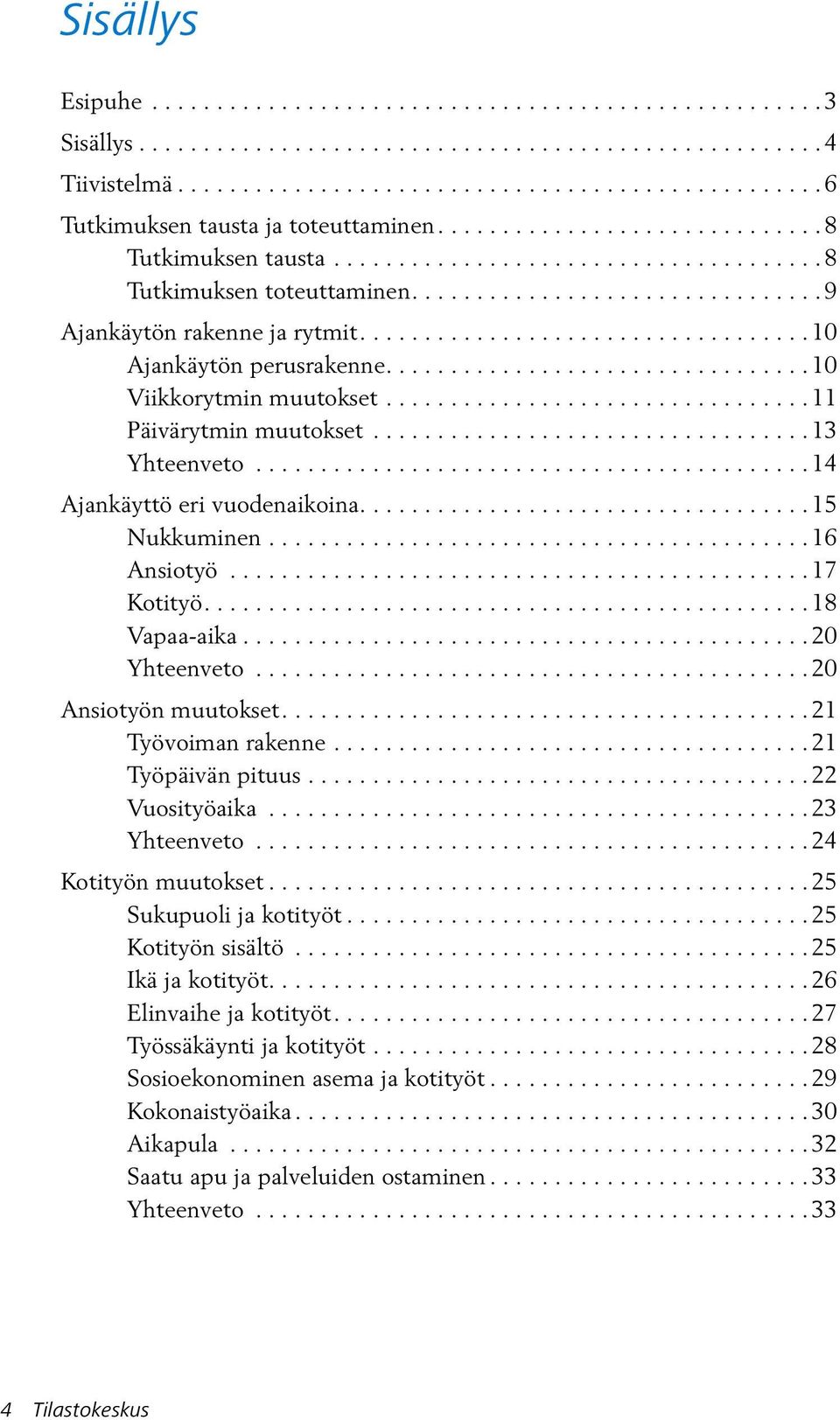 .................................. 10 Ajankäytön perusrakenne.................................10 Viikkorytmin muutokset.................................11 Päivärytmin muutokset..................................13 Yhteenveto.