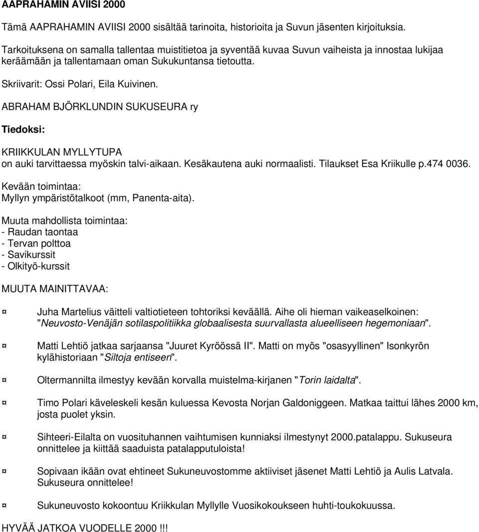 ABRAHAM BJÖRKLUNDIN SUKUSEURA ry Tiedoksi: KRIIKKULAN MYLLYTUPA on auki tarvittaessa myöskin talvi-aikaan. Kesäkautena auki normaalisti. Tilaukset Esa Kriikulle p.474 0036.