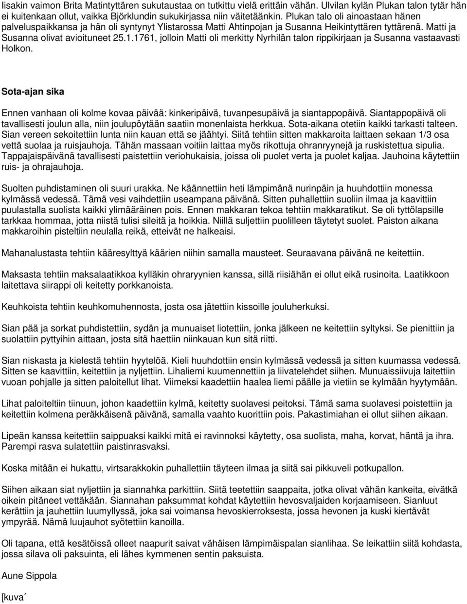 1761, jolloin Matti oli merkitty Nyrhilän talon rippikirjaan ja Susanna vastaavasti Holkon. Sota-ajan sika Ennen vanhaan oli kolme kovaa päivää: kinkeripäivä, tuvanpesupäivä ja siantappopäivä.