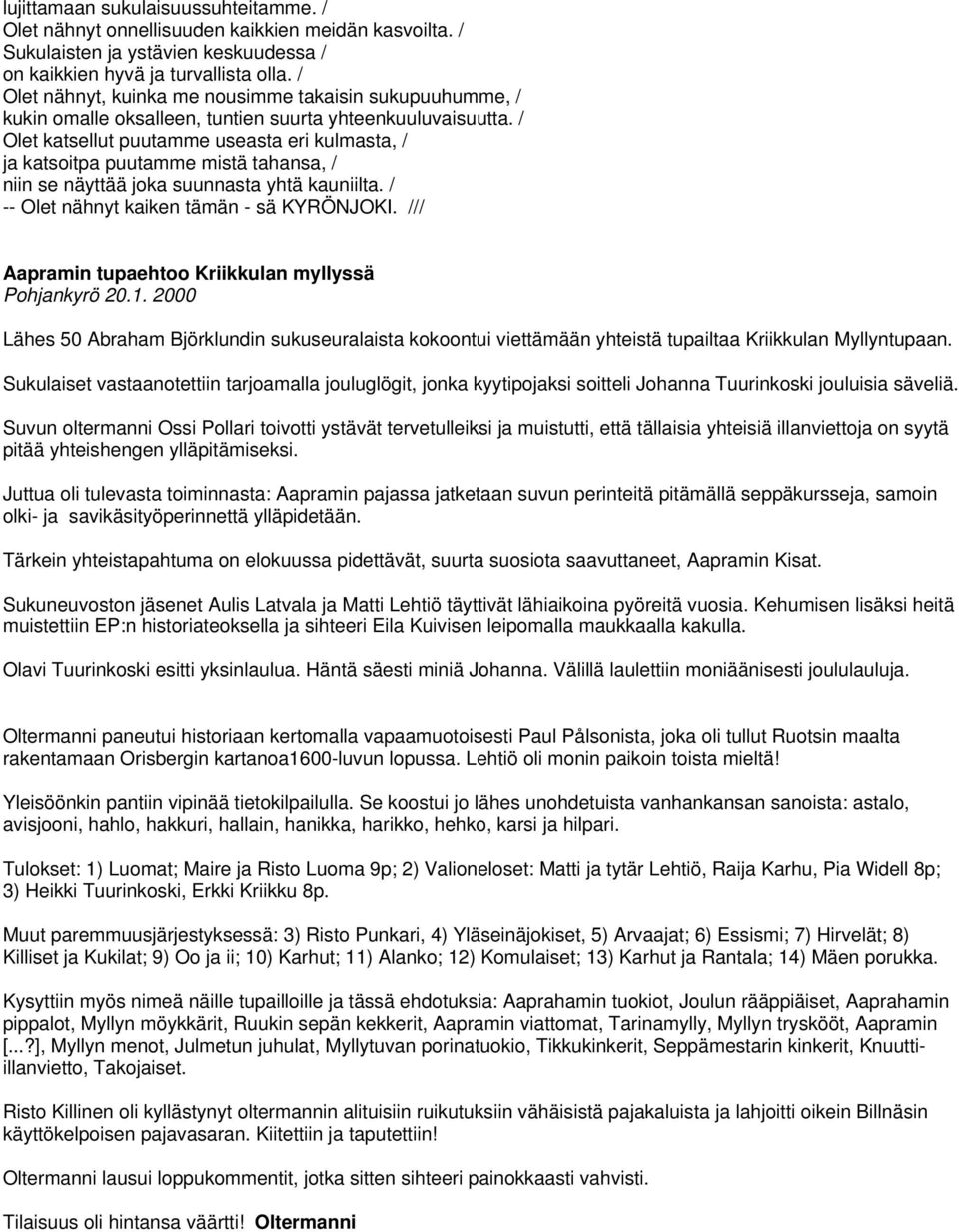 / Olet katsellut puutamme useasta eri kulmasta, / ja katsoitpa puutamme mistä tahansa, / niin se näyttää joka suunnasta yhtä kauniilta. / -- Olet nähnyt kaiken tämän - sä KYRÖNJOKI.