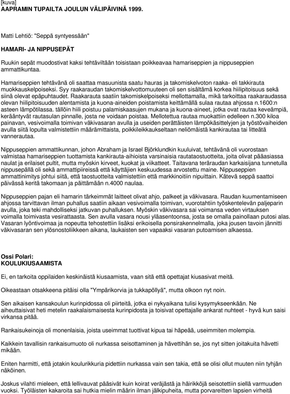 Hamariseppien tehtävänä oli saattaa masuunista saatu hauras ja takomiskelvoton raaka- eli takkirauta muokkauskelpoiseksi.